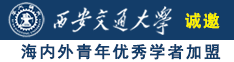 黄色操大逼诚邀海内外青年优秀学者加盟西安交通大学